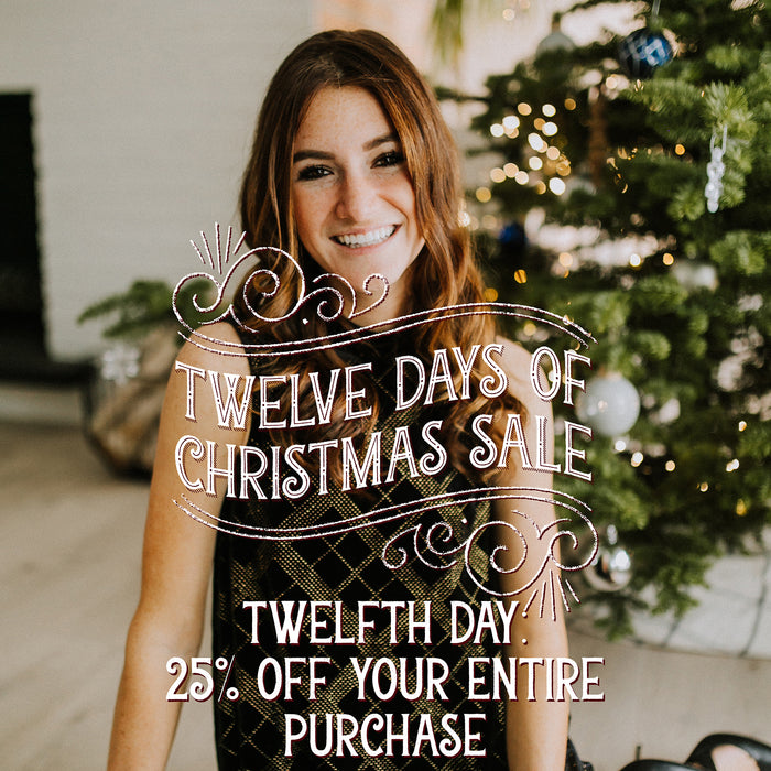 25% off Your Entire Purchase! Our Last Day of our 12 Days of Christmas Sale!